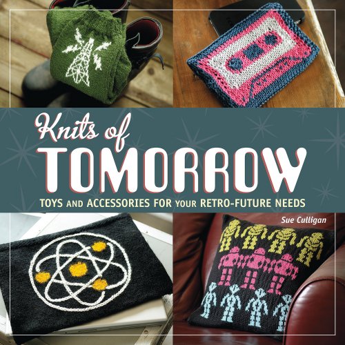 Stock image for Knits of Tomorrow: Toys and Accessories for your Retro-Future Needs for sale by Open Books