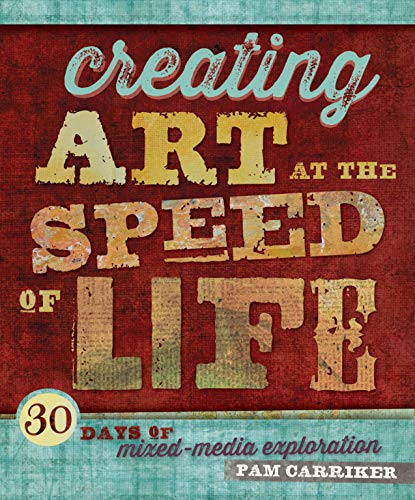 Stock image for Creating Art at the Speed of Life: 30 Days of Mixed-Media Exploration for sale by SecondSale