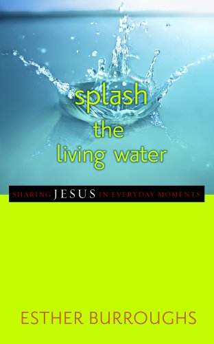 Beispielbild fr Splash the Living Water: Sharing Jesus in Everyday Moments zum Verkauf von Front Cover Books