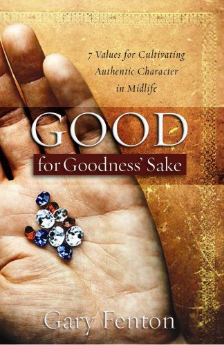 Stock image for Good for Goodness' Sake: 7 Values for Cultivating Authentic Character in Midlife for sale by SecondSale