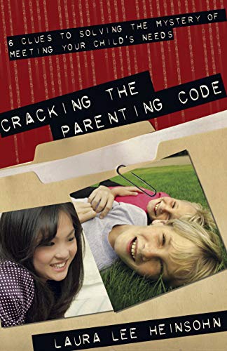 Cracking the Parenting Code: 6 Clues to Solving the Mystery Of Meeting Your Child's Needs