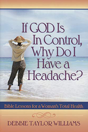 Beispielbild fr If God Is in Control, Why Do I Have a Headache? (Repackaged): Bible Lessons for a Woman's Total Health zum Verkauf von HPB-Diamond