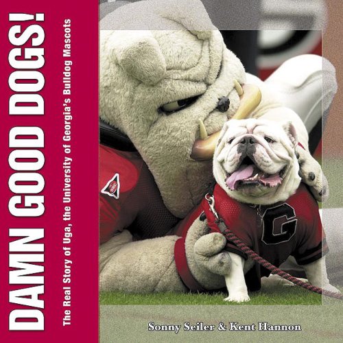 Damn Good Dogs: The Real Story of Uga, the University of Georgia's Bulldog Mascots - Sonny Seiler; Kent Hannon