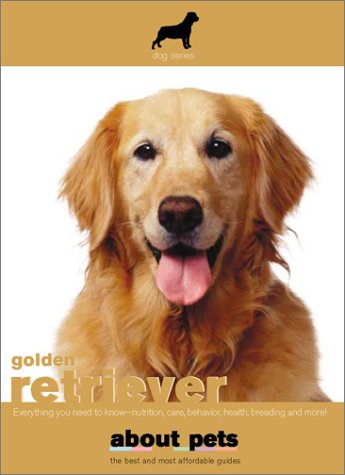 9781596872387: Golden Retriever: Everything You Need to Know: Nutrition, Care, Behavior, Health, Breeding and More! (About Pets)