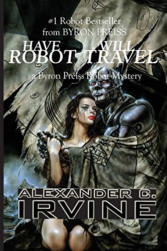 Have Robot, Will Travel (9781596879591) by Irvine, Alexander C; Preiss, Byron
