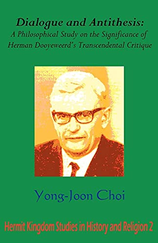 9781596890565: Dialogue and Antithesis: A Philosophical Study on the Significance of Herman Dooyeweerd's Transcendental Critique: 2 (Hermit Kingdom Studies in History And Religion, 2)