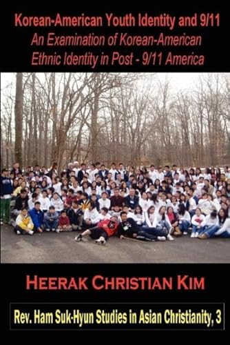Beispielbild fr Korean-American Youth Identity and 9/11: An Examination of Korean-American Ethnic Identity in Post - 9/11 America (REV. Ham Suk-Hyun Studies in Asian Christianity) zum Verkauf von cornacres