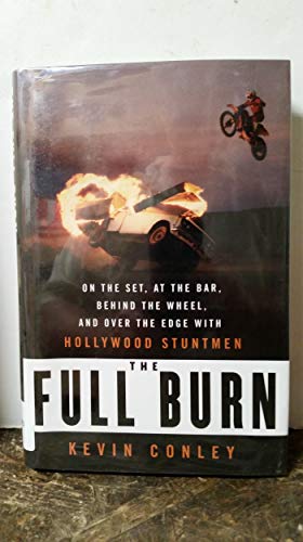 9781596910232: The Full Burn: On the Set, at the Bar, Behind the Wheel, and over the Edge With Hollywood Stuntmen