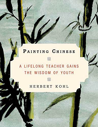 Painting Chinese: A Lifelong Teacher Gains the Wisdom of Youth (9781596910522) by Kohl, Herbert