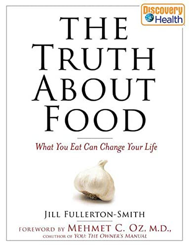 Stock image for The Truth About Food: What You Eat Can Change Your Life [Hardcover] Fullerton-Smith, Jill and Oz M.D., Mehmet C. for sale by Orphans Treasure Box