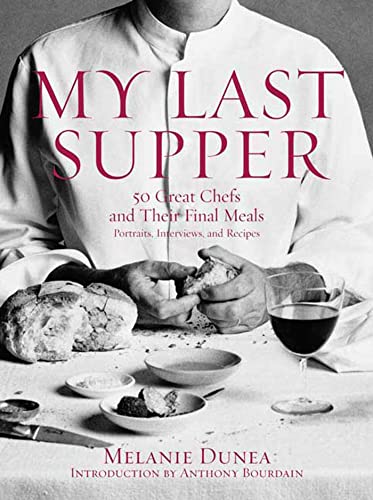 My Last Supper; 50 Great Chefs and Their Final Meals: Portraits, Interviews, and Recipes