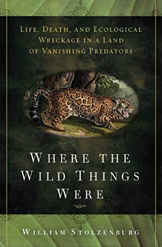 9781596912991: Where the Wild Things Were: Life, Death, and Ecological Wreckage in a Land of Vanishing Predators