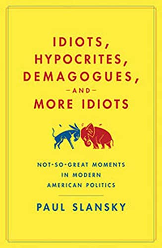 Beispielbild fr Idiots, Hypocrites, Demagogues, and More Idiots: Not-So-Great Moments in Modern American Politics zum Verkauf von SecondSale