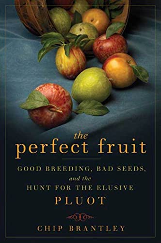 The Perfect Fruit: Good Breeding, Bad Seeds, and the Hunt for the Elusive Pluot.