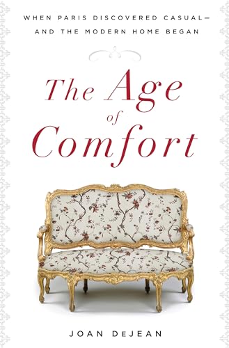 9781596914056: The Age of Comfort: When Paris Discovered Casual--and the Modern Home Began