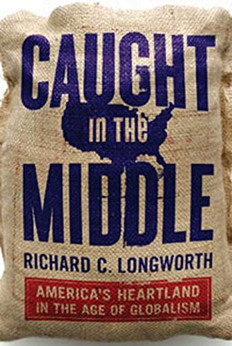 9781596914131: Caught in the Middle: America's Heartland in the Age of Globalism