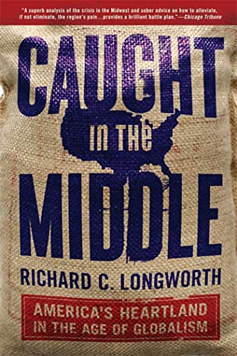 Imagen de archivo de Caught in the Middle: America's Heartland in the Age of Globalism a la venta por SecondSale