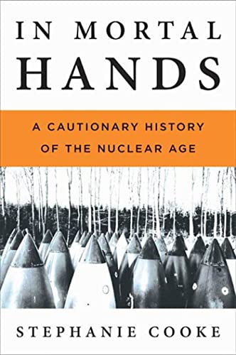 In Mortal Hands: a Cautionary History of the Nuclear Age