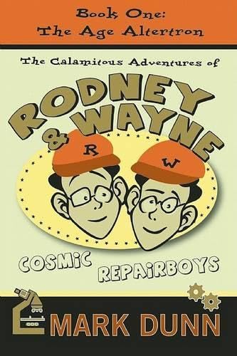9781596923454: Calamitous Adventures of Rodney & Wayne, Cosmic Repairboys: Book One: The Age Altertron (Calamitous Adventures of Rodney and Wayne, Cosmic Repairboys)