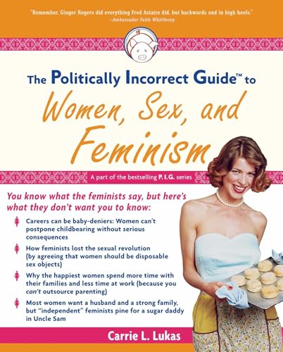 The Politically Incorrect Guide to Women, Sex And Feminism (The Politically Incorrect Guides) - Lukas, Carrie L.