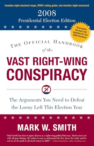 The Official Handbook of the Vast Right-Wing Conspiracy: The 2008 Presidential Election Edition (9781596980495) by Smith, Mark W.