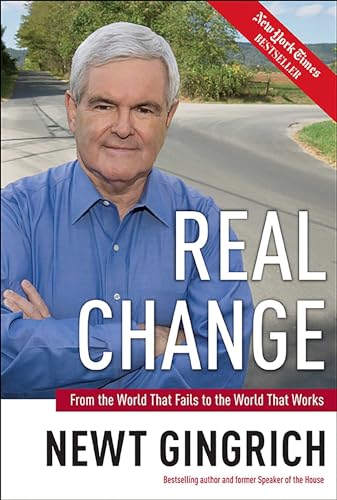 Real Change: From the World That Fails to the World That Works - Newt Gingrich