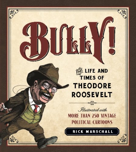 9781596981546: Bully!: The Life and Times of Theodore Roosevelt: Illustrated with More Than 250 Vintage Political Cartoons
