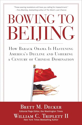 Imagen de archivo de Bowing to Beijing : How Barack Obama Is Hastening America's Decline and Ushering a Century of Chinese Domination a la venta por Better World Books: West