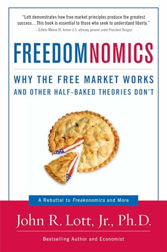 Freedomnomics: Why the Free Market Works and Other Half-Baked Theories Don't (9781596985063) by Lott Jr., John R.