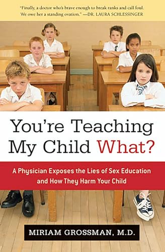 Imagen de archivo de You're Teaching My Child What?: A Physician Exposes the Lies of Sex Education and How They Harm Your Child a la venta por St Vincent de Paul of Lane County