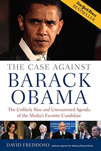 The Case Against Barack Obama: The Unlikely Rise and Unexamined Agenda of the Media's Favorite Ca...
