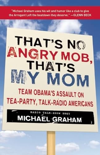 Imagen de archivo de That's No Angry Mob, That's My Mom : Team Obama's Assault on Tea-Party, Talk-Radio Americans a la venta por Better World Books