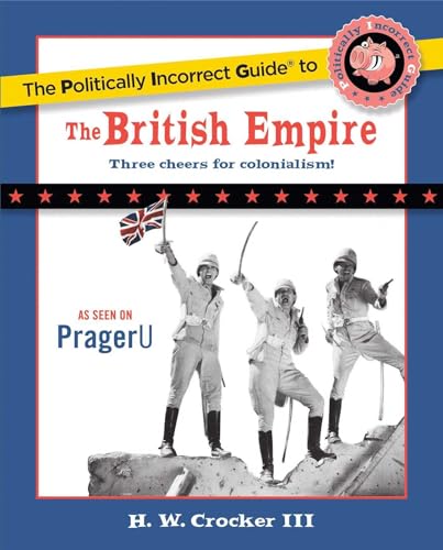 The Politically Incorrect Guide to the British Empire (The Politically Incorrect Guides) (9781596986299) by Crocker III, H. W.