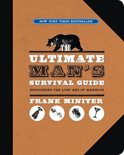 9781596988040: The Ultimate Man's Survival Guide: Recovering the Lost Art of Manhood: Rediscovering the Lost Art of Manhood