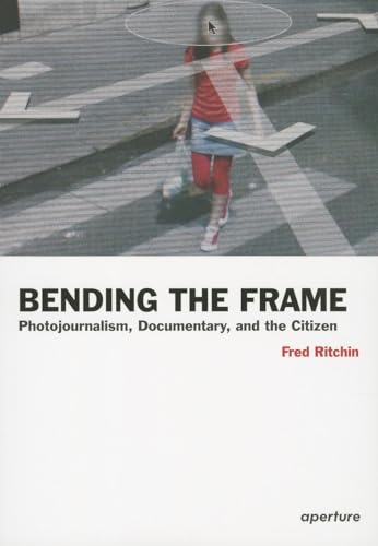 9781597111201: Bending the Frame: Photojournalism, Documentary, and the Citizen
