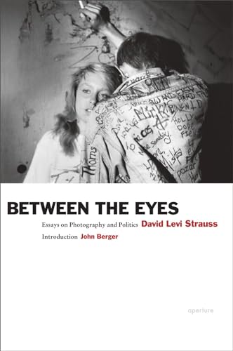 David Levi Strauss: Between the Eyes: Essays on Photography and Politics (9781597112147) by Strauss, David Levi