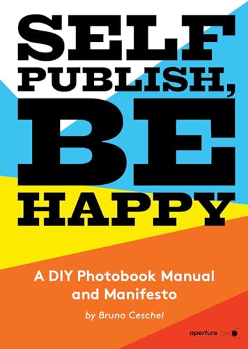 Stock image for Self Publish, Be Happy: A DIY Photobook Manual and Manifesto for sale by BooksRun