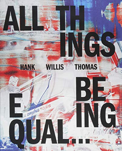 Stock image for Hank Willis Thomas: All Things Being Equal for sale by Lakeside Books