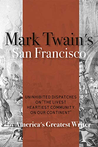 Stock image for Mark Twain's San Francisco : Uninhibited Dispatches on the Livest Heartiest Community on Our Continent by America's Greatest Writer for sale by Better World Books