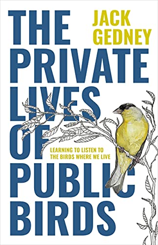 Imagen de archivo de The Private Lives of Public Birds: Learning to Listen to the Birds Where We Live a la venta por Books From California