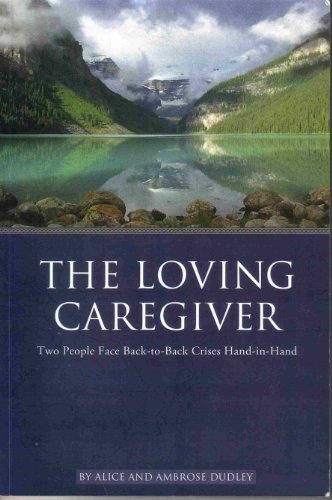 Stock image for The Loving Caregiver: Two People Face Back-To-Back Crises Hand-In-Hand for sale by ThriftBooks-Dallas