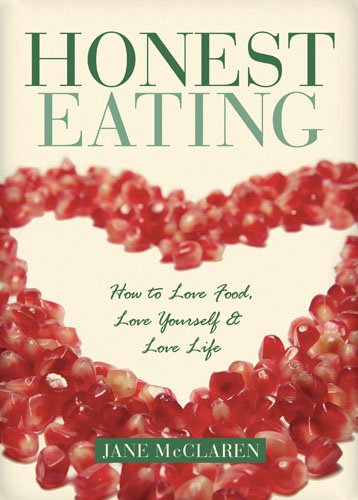 Stock image for Honest Eating : How to Love Food, Love Yourself and Love Life for sale by Better World Books