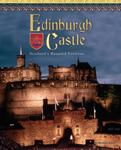 Edinburgh Castle: Scotland's Haunted Fortress (Castles, Palaces & Tombs) (9781597162487) by Knox, Barbara