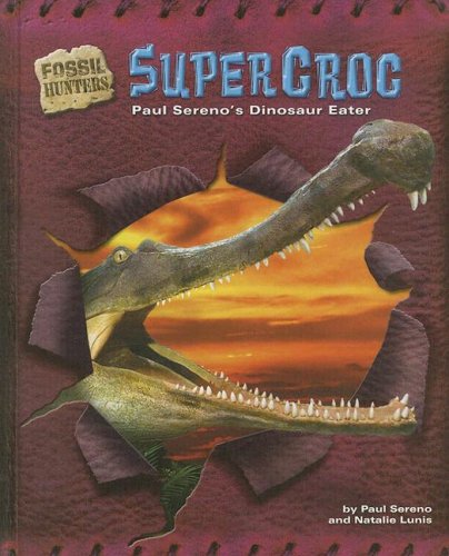 Stock image for Supercroc: Paul Sereno's Dinosaur Eater (Fossil Hunters) for sale by Gulf Coast Books