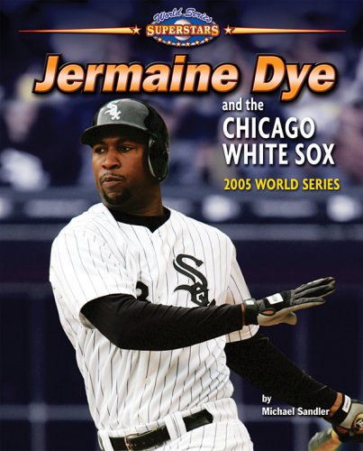 9781597166379: Jermaine Dye and the Chicago White Sox: 2005 World Series (World Series Superstars)
