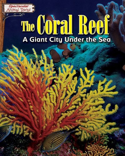 9781597168694: The Coral Reef: A Giant City Under the Sea (Spectacular Animal Towns)