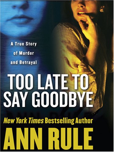9781597224116: Too Late to Say Goodbye: A True Story of Murder and Betrayal (Wheeler Large Print Book Series)