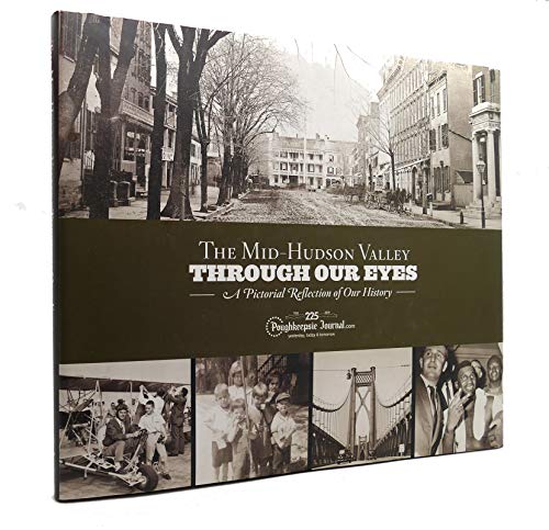 MID-HUDSON VALLEY: THROUGH OUR EYES. A Pictorial Reflection of Our History