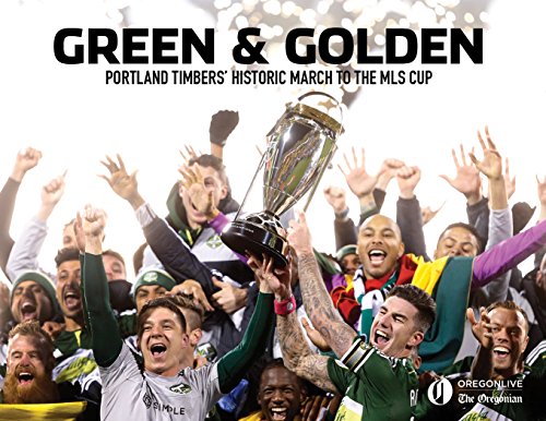 Stock image for Green & Golden: Portland Timbers   Historic March to the MLS Cup for sale by ThriftBooks-Atlanta