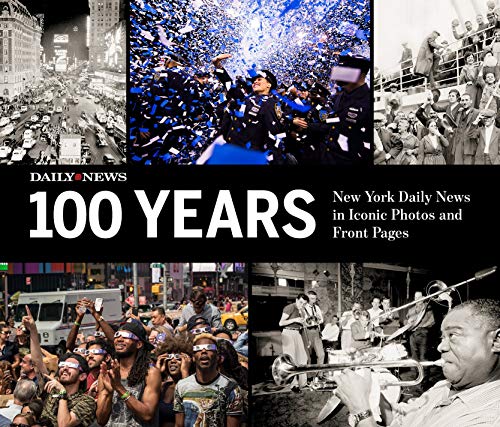 Stock image for 100 Years: New York Daily News in Iconic Photos and Front Pages for sale by ThriftBooks-Dallas